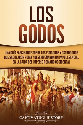Coperta cărții 'Los Godos: Una Guía Fascinante sobre Los Visigodos y Ostrogodos Que Saquearon Roma y Desempeñaron un Papel Esencial en'