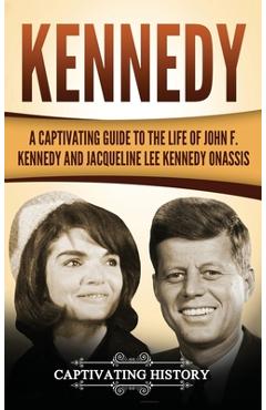 Poza produsului Kennedy: A Captivating Guide to the Life of John F. Kennedy and Jacqueline Lee Kennedy Onassis - Captivating History