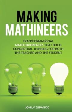 Coperta cărții 'Making Mathineers: Transformational Math Experiences That Build Conceptual Thinking for Both the Teacher and the'