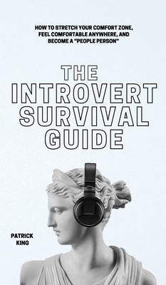 The Introvert Survival Guide: How to Stretch your Comfort Zone, Feel Comfortable Anywhere, and Become a People Person - Patrick King