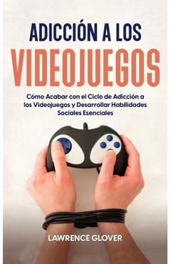 Poza produsului Adicción a los Videojuegos: Cómo Acabar con el Ciclo de Adicción a los Videojuegos y Desarrollar Habilidades Sociales Esenciales - Lawrence Glover