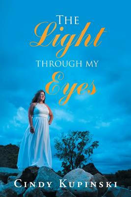 The Light Through My Eyes - Cindy Kupinski