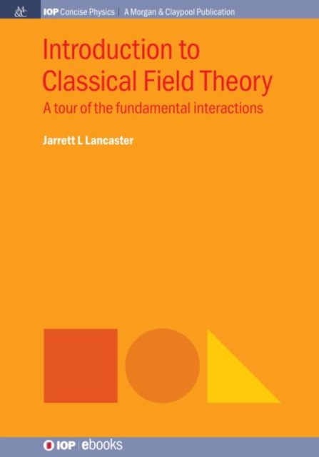 Introduction to Classical Field Theory: A Tour of the Fundamental Interactions - Jarrett L. Lancaster