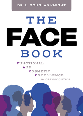 The Face Book: Functional and Cosmetic Excellence in Orthodontics - L. Douglas Knight