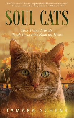 Soul Cats: How Our Feline Friends Teach Us to Live from the Heart - Tamara Schenk