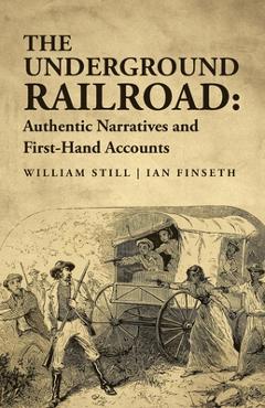 Coperta cărții 'The Underground Railroad: Authentic Narratives and First-Hand Accounts - Ian Finseth William Still'