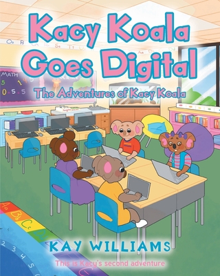 Kacy Koala Goes Digital: This is Kacy's second adventure - Kay Williams