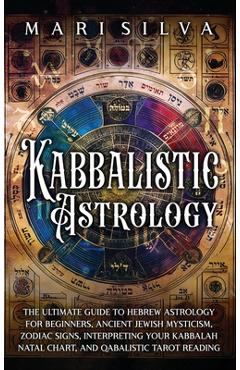 Coperta cărții 'Kabbalistic Astrology: The Ultimate Guide to Hebrew Astrology for Beginners, Ancient Jewish Mysticism, Zodiac Signs,'