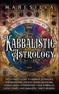 Coperta cărții 'Kabbalistic Astrology: The Ultimate Guide to Hebrew Astrology for Beginners, Ancient Jewish Mysticism, Zodiac Signs,'