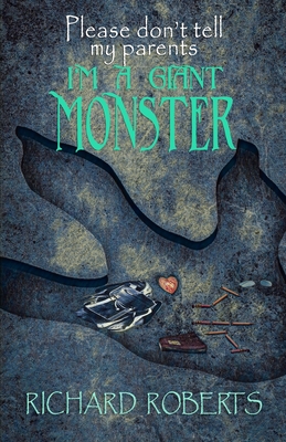 Please Don't Tell My Parents I'm a Giant Monster - Richard Roberts