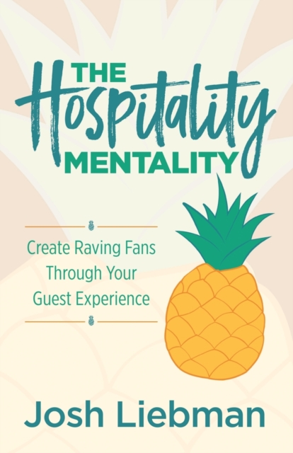 The Hospitality Mentality: Create Raving Fans Through Your Guest Experience - Josh Liebman