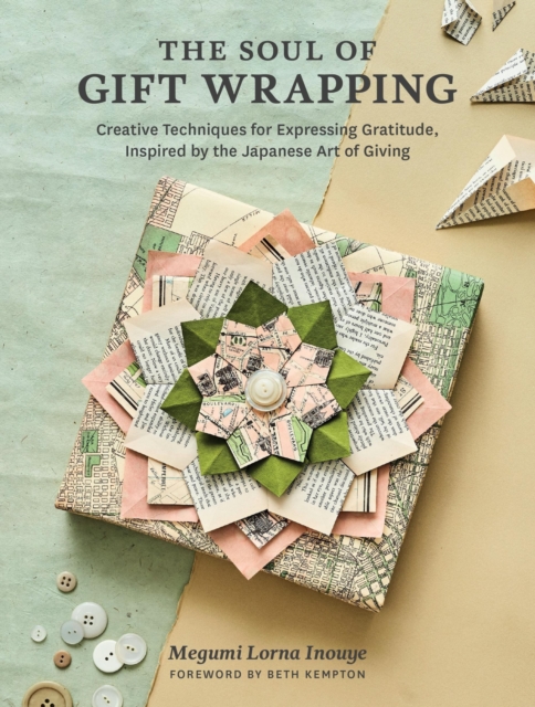 The Soul of Gift Wrapping: Creative Techniques for Expressing Gratitude, Inspired by the Japanese Art of Giving - Megumi Lorna Inouye