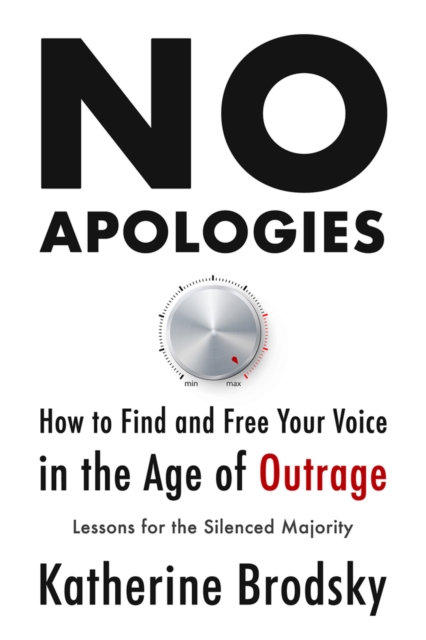 No Apologies: How to Find and Free Your Voice in the Age of Outrage--Lessons for the Silenced Majority - Katherine Brodsky