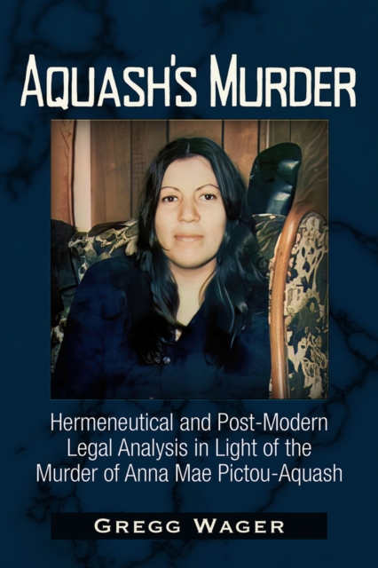 Aquash's Murder: Hermeneutical and Post-Modern Legal Analysis in Light of the Murder of Anna Mae Pictou-Aquash - Gregg Wager