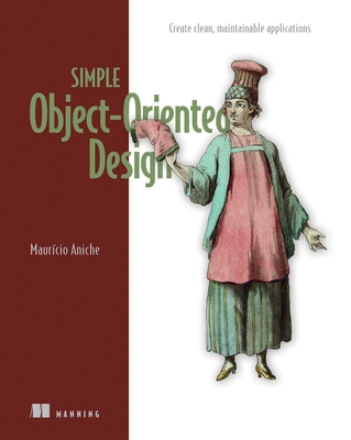 Simple Object Oriented Design: Create Clean, Maintainable Applications - Mauricio Aniche