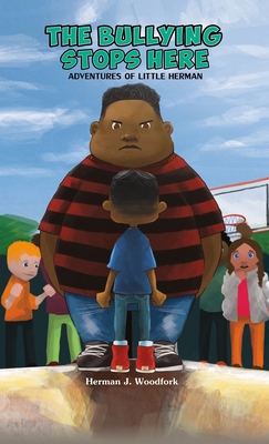 The Bullying Stops Here - Adventures of Little Herman - Herman J. Woodfork