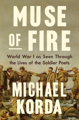 Muse of Fire: World War I as Seen Through the Lives of the Soldier Poets - Michael Korda