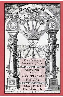Coperta cărții 'Masonic and Rosicrucian History: Foundations of Freemasonry Series - Manly P. Hall'