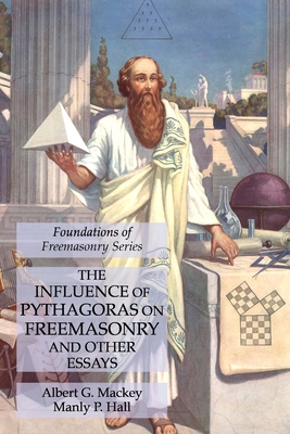 The Influence of Pythagoras on Freemasonry and Other Essays: Foundations of Freemasonry Series - Albert G. Mackey