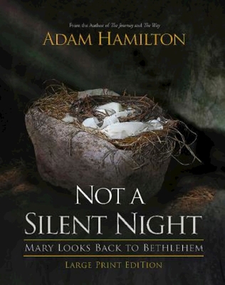 Not a Silent Night: Mary Looks Back to Bethlehem - Adam Hamilton