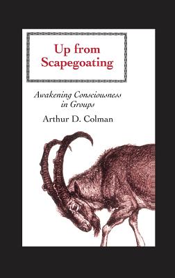 Up from Scapegoating: Awakening Consciousness in Groups - Arthur Colman