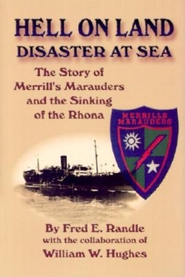 Hell on Land Disaster at Sea: The Story of Merrill's Marauders and the Sinking of the Rhona - Fred E. Randle