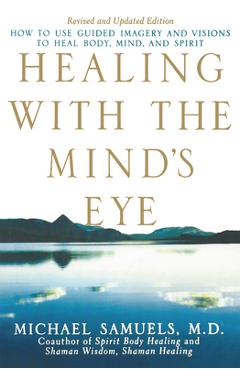 Coperta cărții 'Healing with the Mind's Eye: How to Use Guided Imagery and Visions to Heal Body, Mind, and Spirit - Michael Samuels'