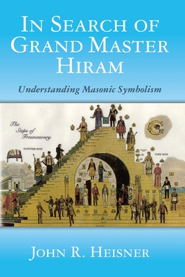 Coperta cărții 'In Search of Grand Master Hiram: Understanding Masonic Symbolism - John R. Heisner'