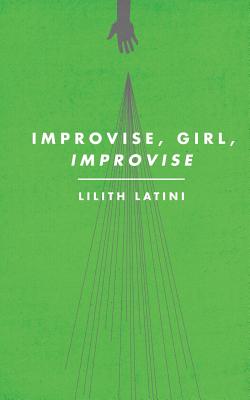 Coperta cărții 'Improvise, Girl, Improvise - Lilith Latini'