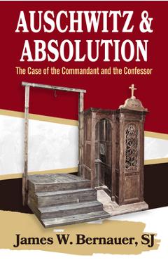Coperta cărții 'Auschwitz and Absolution: The Case of the Commandant and the Confessor - James Bernauer'