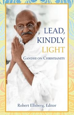 Coperta cărții 'Lead, Kindly Light: Gandhi on Christianity - Robert Ellsberg'