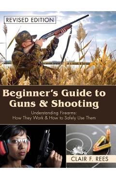 Beginner's Guide to Guns & Shooting - Clair F. Rees