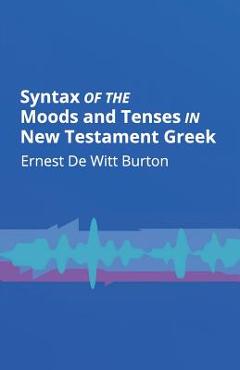 Coperta cărții 'Syntax of the Moods and Tenses in New Testament Greek - Ernest De Witt Burton'