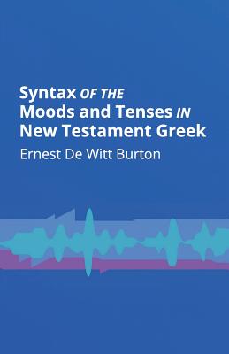Coperta cărții 'Syntax of the Moods and Tenses in New Testament Greek - Ernest De Witt Burton'