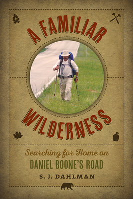 A Familiar Wilderness: Searching for Home on Daniel Boone's Road - Simon J. Dahlman