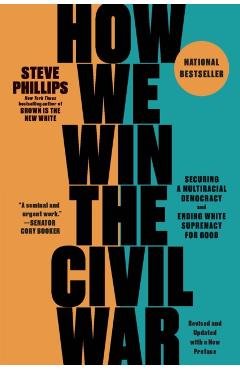 How We Win the Civil War: Securing a Multiracial Democracy and Ending White Supremacy for Good - Steve Phillips