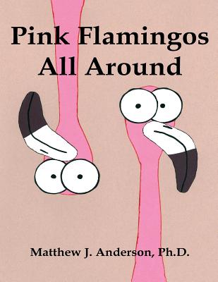 Pink Flamingos All Around - Ph. D. Matthew J. Anderson