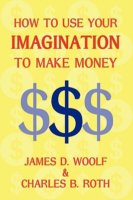 Coperta cărții 'How to Use Your Imagination to Make Money (Business Classic) - James D. Woolf'