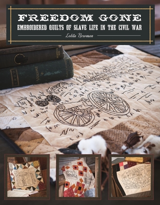 Freedom Gone: Embroidered Quilts of Slave Life in the Civil War - Lolita Newman