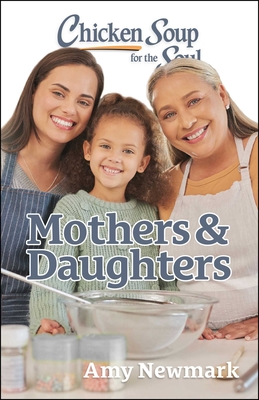 Chicken Soup for the Soul: Mothers & Daughters - Amy Newmark