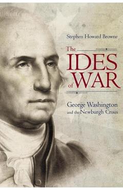 Coperta cărții 'The Ides of War: George Washington and the Newburgh Crisis - Stephen Howard Browne'