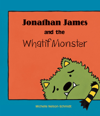 Jonathan James and the Whatif Monster - Michelle Nelson-schmidt