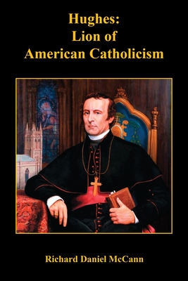 Hughes: Lion of American Catholicism - Richard Daniel Mccann