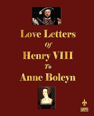 Love Letters of Henry VIII to Anne Boleyn - Henry Viii