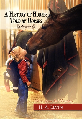 A History of Horses Told by Horses: Horse Sense for Humans - H. A. Levin