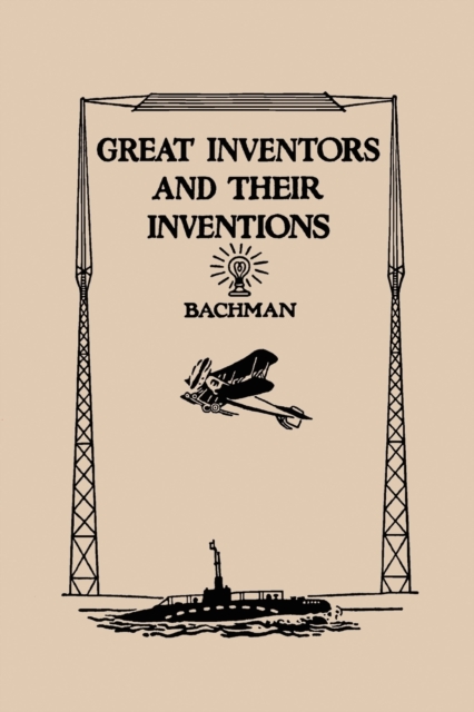 Great Inventors and Their Inventions (Yesterday's Classics) - Frank P. Bachman