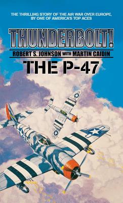 Thunderbolt! The P-47 - Martin Caiden