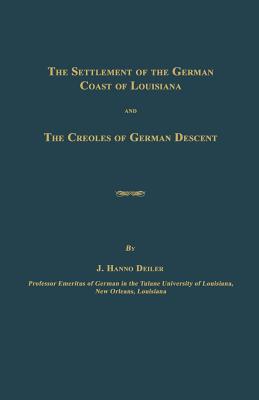 The Settlement of the German Coast of Louisiana and The Creoles of German Descent - J. Hanno Deiler