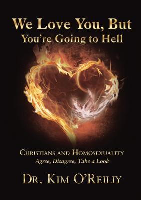 Coperta cărții 'We Love You, But You're Going to Hell: Christians and Homosexuality: Agree, Disagree, Take a Look - Kim O'reilly'