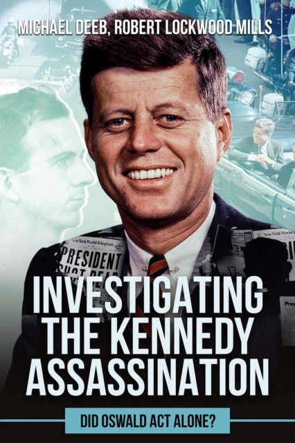 Investigating the Kennedy Assassination: Did Oswald ACT Alone? - Robert Lockwood Mills